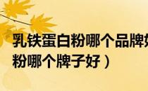 乳铁蛋白粉哪个品牌好适合婴幼儿（乳铁蛋白粉哪个牌子好）