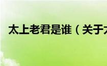 太上老君是谁（关于太上老君是谁的介绍）