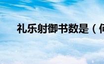 礼乐射御书数是（何谓 礼乐射御书数）