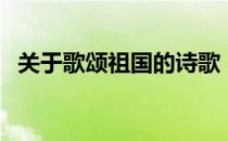 关于歌颂祖国的诗歌（关于歌颂祖国的诗）