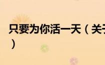 只要为你活一天（关于只要为你活一天的介绍）