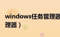 windows任务管理器命令（windows任务管理器）