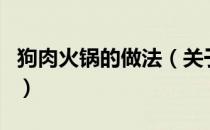 狗肉火锅的做法（关于狗肉火锅的做法的介绍）