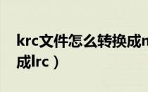 krc文件怎么转换成mp3（krc文件怎么转换成lrc）