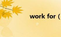 work for（work for）