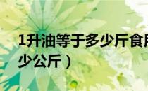 1升油等于多少斤食用菜籽油（1升油等于多少公斤）