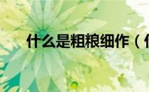 什么是粗粮细作（什么是粗粮类食物）