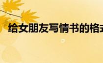 给女朋友写情书的格式（给女朋友写情书）