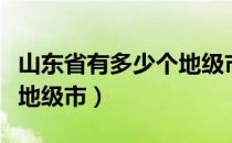 山东省有多少个地级市和县（山东省有多少个地级市）