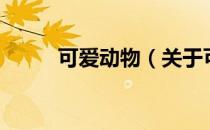 可爱动物（关于可爱动物的介绍）