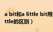 a bit和a little bit用法有区别吗（a bit和a little的区别）
