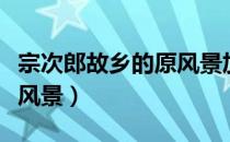 宗次郎故乡的原风景加长版（宗次郎故乡的原风景）