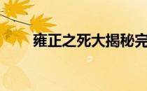 雍正之死大揭秘完整版（雍正之死）