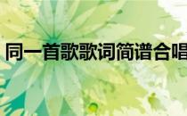 同一首歌歌词简谱合唱（同一首歌歌词简谱）