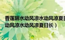 香莲碧水动风凉水动风凉夏日长描绘的是什么图（香莲碧水动风凉水动风凉夏日长）