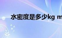 水密度是多少kg m3（水密度是多少）