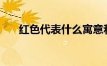 红色代表什么寓意和象征（红色代表）