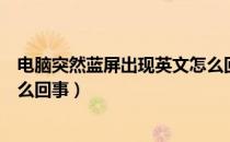 电脑突然蓝屏出现英文怎么回事（电脑突然蓝屏出现英文怎么回事）