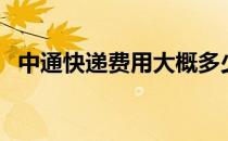 中通快递费用大概多少钱（中通快递费用）