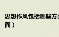 思想作风包括哪些方面（思想作风包括哪些方面）