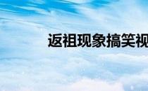 返祖现象搞笑视频（返祖现象）