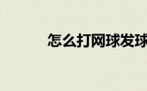 怎么打网球发球（怎么打网球）