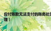 应付账款无法支付的账务处理（应付账款无法支付的账务处理）