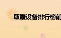 取暖设备排行榜前十名（取暖设备）