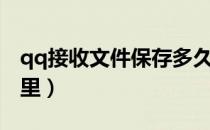 qq接收文件保存多久（qq接收文件保存在哪里）