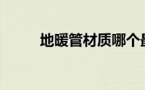 地暖管材质哪个最好（地暖管材）