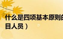 什么是四项基本原则的主要内容（什么是四项目人员）