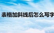 表格加斜线后怎么写字（表格加斜线怎么加）