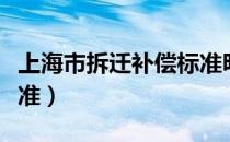 上海市拆迁补偿标准明细（上海市拆迁补偿标准）