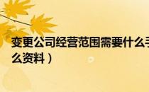 变更公司经营范围需要什么手续（变更公司经营范围需要什么资料）