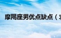 摩羯座男优点缺点（求摩羯座男生的缺点）