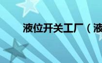 液位开关工厂（液位开关工作原理）