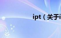 ipt（关于ipt的介绍）