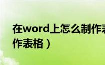 在word上怎么制作表格（在word上怎么制作表格）