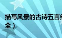 描写风景的古诗五言绝句（描写风景的古诗大全）