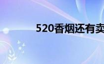 520香烟还有卖吗（520香烟）