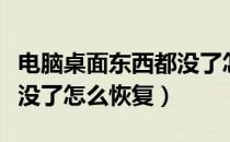 电脑桌面东西都没了怎么弄（电脑桌面东西都没了怎么恢复）