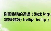 你画我猜的词语（游戏 ldquo 你画我猜 rdquo 的词语汇总(越多越好) hellip  hellip）