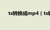 ts转换成mp4（ts转mp4格式转换器）