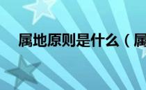 属地原则是什么（属地原则是什么意思）