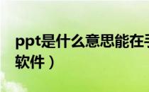 ppt是什么意思能在手机上做吗（ppt是什么软件）