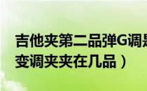 吉他夹第二品弹G调是什么调（吉他弹G调把变调夹夹在几品）