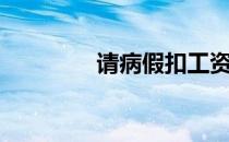 请病假扣工资吗（请病假）
