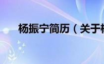 杨振宁简历（关于杨振宁简历的介绍）