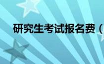 研究生考试报名费（研究生考试报名费）