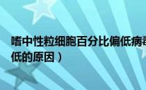 嗜中性粒细胞百分比偏低病毒感染（嗜中性粒细胞百分比偏低的原因）